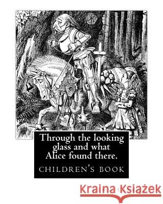 Through the Looking Glass and What Alice Found There. by: Lewis Carroll, Illustrated By: John Tenniel: Novel (Children's Book), Sir John Tenniel (27 J Lewis Carroll John Tenniel 9781540803641 Createspace Independent Publishing Platform - książka