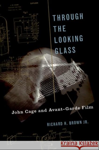 Through the Looking Glass: John Cage and Avant-Garde Film Brown, Richard H. 9780190628086 Oxford University Press, USA - książka