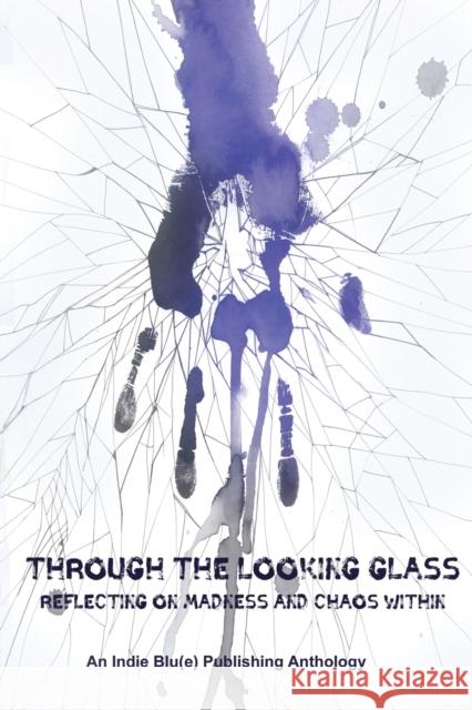 Through The Looking Glass: Reflecting on Madness and Chaos Within Kindra M. Austin Candice Louisa Daquin Christine E. Ray 9781951724085 Indie Blue Publishing LLC - książka