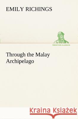 Through the Malay Archipelago Emily Richings 9783849187828 Tredition Classics - książka