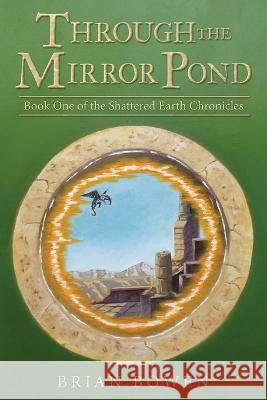 Through the Mirror Pond: Book One of the Shattered Earth Chronicles Brian Bowen 9781665730846 Archway Publishing - książka