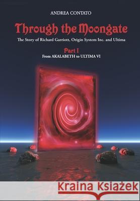 Through the Moongate. The Story of Richard Garriott, Origin Systems Inc. and Ultima: Part 1 - From Akalabeth to Ultima VI Denis Loubet, Andreas Przygienda, Ellouise McGeachie 9781071006856 Independently Published - książka