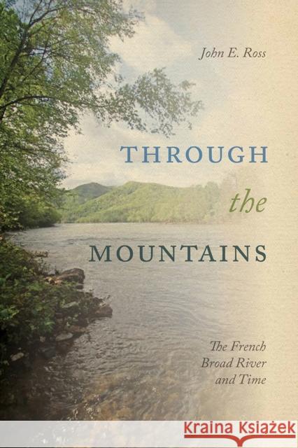 Through the Mountains: The French Broad River and Time John Ross 9781621906636 Univ Tennessee Press - książka