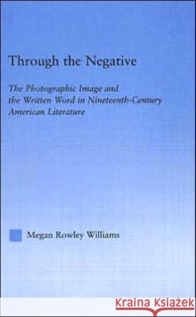 Through the Negative: The Photographic Image and the Written Word in Nineteenth-Century American Literature Williams, Megan 9780415966733 Routledge - książka