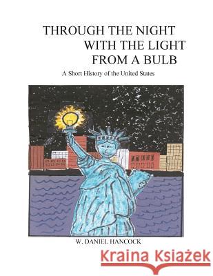 Through the Night With the Light From a Bulb: A Short History of the United States Hancock, William Daniel 9781535294713 Createspace Independent Publishing Platform - książka