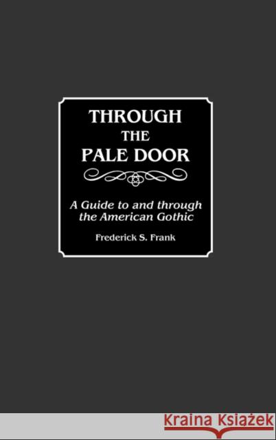 Through the Pale Door: A Guide to and Through the American Gothic Frank, Frederick S. 9780313259005 Greenwood Press - książka