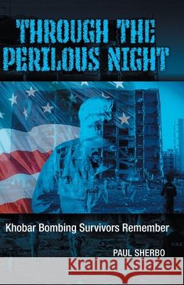 Through the Perilous Night: Khobar Bombing Survivors Remember Paul Sherbo 9781732376410 Patriot Media, Incorporated - książka