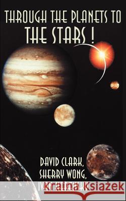 Through the Planets to the Stars! David Clark Sherry Wong Ivan Kerensky 9780595136971 Writers Club Press - książka