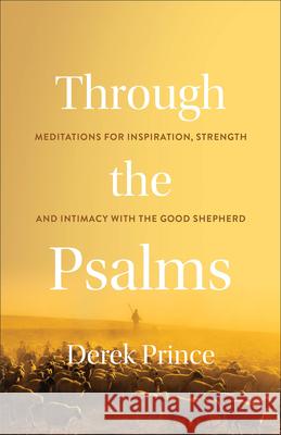 Through the Psalms: Meditations for Inspiration, Strength, and Intimacy with the Good Shepherd Derek Prince 9780800778408 Chosen Books - książka