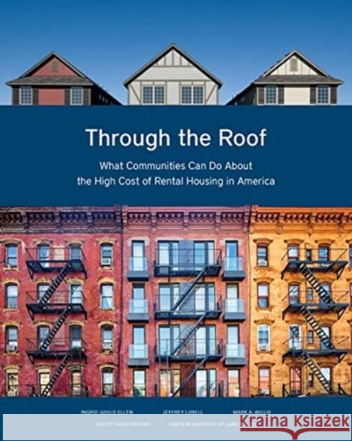 Through the Roof: What Communities Can Do about the High Cost of Rental Housing in America Ingrid Gould Ellen Jeffrey Lubell Mark A. Willis 9781558444072 Lincoln Institute of Land Policy - książka