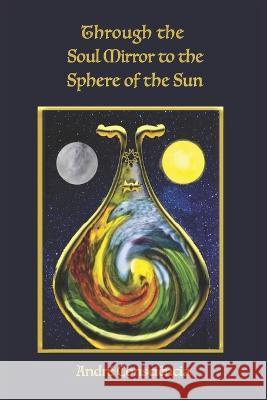 Through the Soul Mirror to the Sphere of the Sun André Consciência, Tanya Robinson, Kendall Moore 9781838459871 Falcon Books Publishing - książka