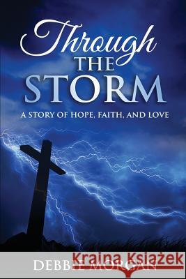 Through The Storm: A Story of Hope, Faith, and Love Morgan, Debbie 9780999336243 Still Standing Publishing - książka