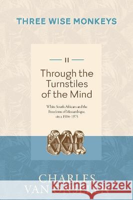 THROUGH THE TURNSTILES OF THE MIND - Volume 2/Three Wise Monkeys Charles Van Onselen   9781776192465 Jonathan Ball Publishers - książka