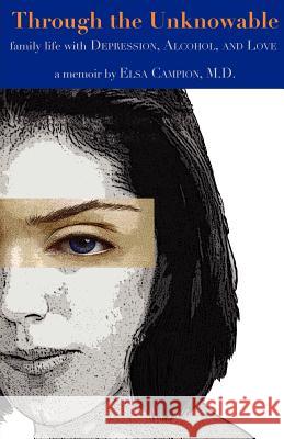 Through the Unknowable: Family Life with Mental Illness, Alcohol, Loss, and Love Elsa Campion 9780533164974 Vantage Press - książka