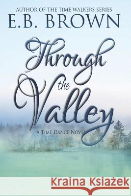Through the Valley: A Time Dance Novel E. B. Brown 9781978417182 Createspace Independent Publishing Platform - książka