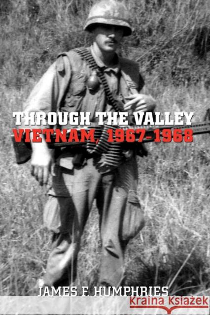 Through the Valley: Vietnam, 1967-1968 James F. Humphries   9781626379756 Lynne Rienner Publishers Inc - książka