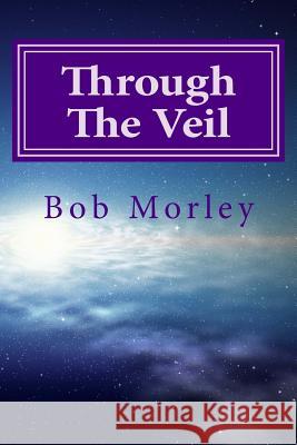 Through the Veil: Secrets to Living in the Supernatural Bob Morley 9781502371102 Createspace - książka