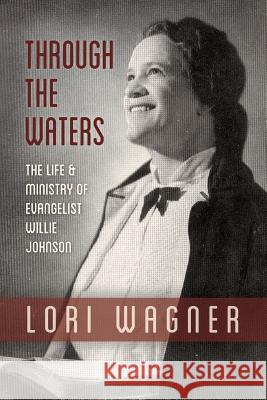 Through the Waters: The Life and Ministry of Evangelist Willie Johnson Wagner Lori 9781733551700 Affirming Faith - książka