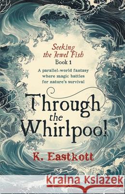 Through the Whirlpool: Book I of the Jewel Fish Chronicles Eastkott, K. 9780957655171 Poble SEC Books - książka