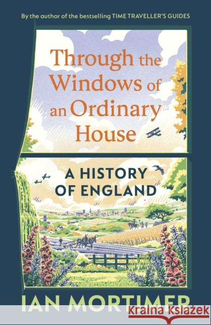 Through the Windows of an Ordinary House: A History of England Ian Mortimer 9781847928160 Vintage Publishing - książka