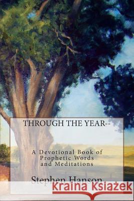 Through the Year: A Devotional Book of Prophetic Words and Meditations Stephen a. Hanson 9781508870371 Createspace Independent Publishing Platform - książka