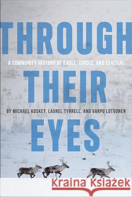 Through Their Eyes: A Community History of Eagle, Circle, and Central Michael Koskey Varpu Lotvonen Laurel Tyrell 9781602233577 University of Alaska Press - książka