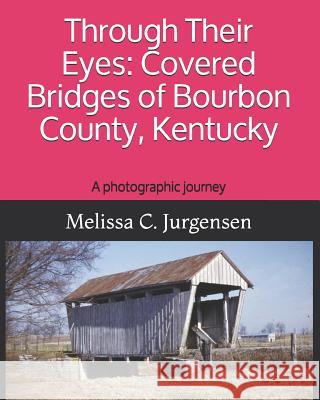 Through Their Eyes: Covered Bridges of Bourbon County, Kentucky Melissa C. Jurgensen 9780615735252 Due Belli Autrici Books - książka