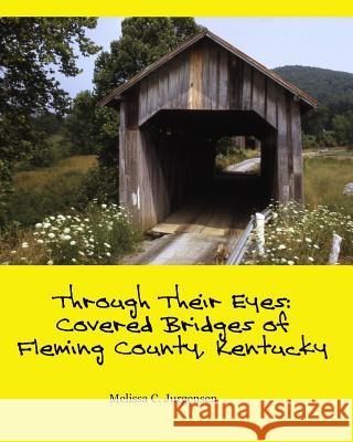 Through Their Eyes: Covered Bridges of Fleming County, Kentucky Melissa C. Jurgensen 9780615792101 Due Belli Autrici Books - książka