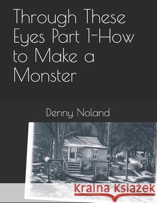 Through These Eyes Part 1: How to Make a Monster Denny Noland 9780648042983 Thorpe-Bowker - książka