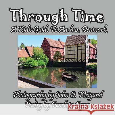 Through Time -- A Kid's Guide to Aarhus, Denmark Penelope Dyan John D. Weigand 9781614771982 Bellissima Publishing - książka