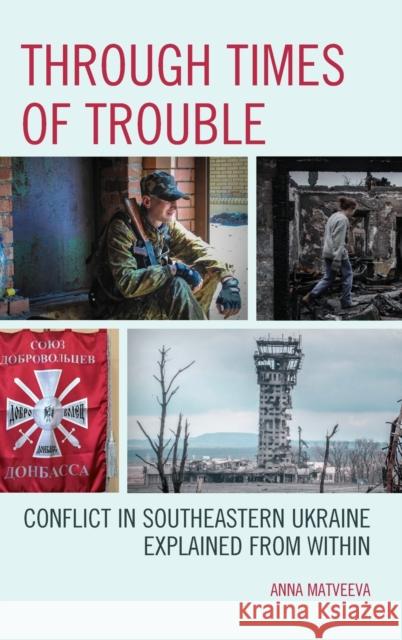 Through Times of Trouble: Conflict in Southeastern Ukraine Explained from Within Anna Matveeva Michael O. Slobodchikoff 9781498543231 Lexington Books - książka