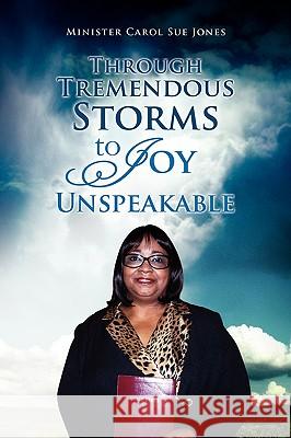 Through Tremendous Storms to Joy Unspeakable Minister Carol Sue Jones 9781450076401 Xlibris Corporation - książka