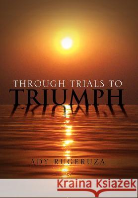 Through Trials To Triumph Rugeruza, Ady 9781462885107 Xlibris Corporation - książka