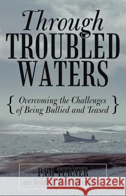 Through Troubled Waters: Overcoming the Challenges of Being Bullied and Teased Turner, Pam 9781449740368 Westbow Press - książka