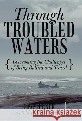 Through Troubled Waters: Overcoming the Challenges of Being Bullied and Teased Turner, Pam 9781449740382 Westbow Press - książka