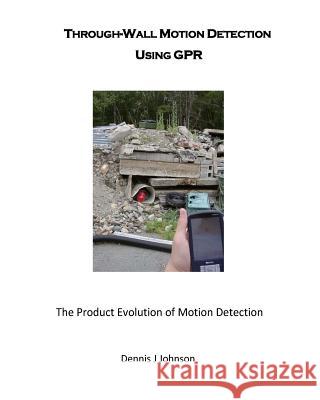 Through-Wall Motion Detection Using GPR: A new tool for rescue and security Dennis J. Johnson 9781542747578 Createspace Independent Publishing Platform - książka