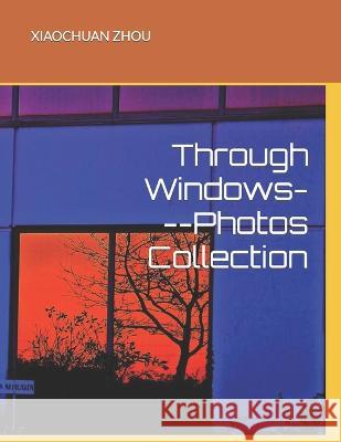 Through Windows---Photos Collection Xiaochuan Zhou 9798846683211 Independently Published - książka