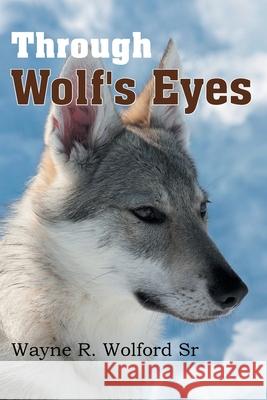 Through Wolf's Eyes Wayne R Wolford, Sr 9781479700639 Xlibris Us - książka