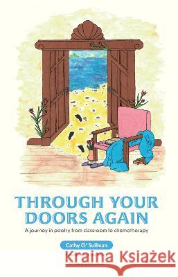 Through Your Doors Again A journey in poetry from classroom to chemotherapy O'Sullivan, Cathy 9781914225994 Orla Kelly Publishing - książka