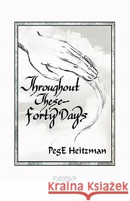 Throughout These Forty Days Pege Heitzman 9781449714451 WestBow Press - książka