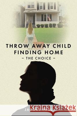 Throw Away Child Finding Home: The Choice Jacque Paul 9781098095062 Christian Faith Publishing, Inc - książka