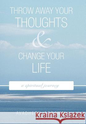 Throw Away Your Thoughts and Change Your Life: A Spiritual Journey Agrawal, Avadhesh 9781456743949 Authorhouse - książka