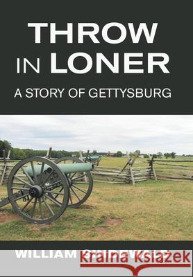 Throw in Loner: A Story of Gettysburg William Sindewald 9781664183834 Xlibris Us - książka