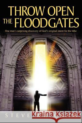 Throw Open the Floodgates: One Man's Surprising Discovery of God's Original Intent for the Tithe Whigham, Steve 9780595320035 iUniverse - książka
