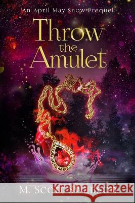 Throw the Amulet: A Southern Paranormal Coming of Age Women\'s Fiction M. Scott Swanson 9781954383197 Creative Chaos - książka