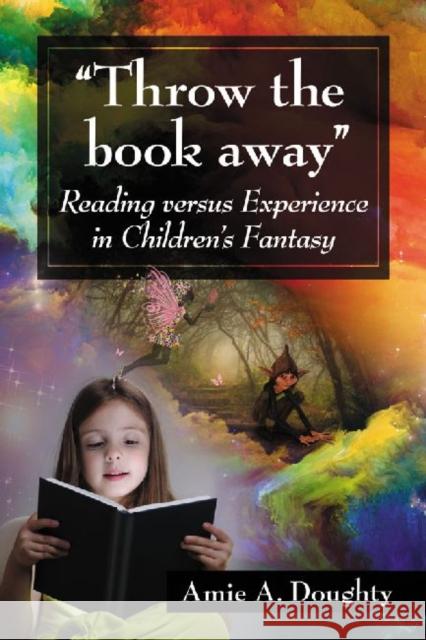 Throw the Book Away: Reading Versus Experience in Children's Fantasy Doughty, Amie A. 9780786449828 McFarland & Company - książka
