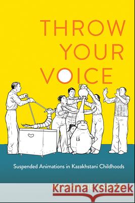 Throw Your Voice: Suspended Animations in Kazakhstani Childhoods Meghanne Barker 9781501776465 Cornell University Press - książka