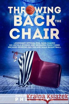 Throwing Back the Chair: Legendary Official Phil Bova shares his untold stories and memories from three decades working Big Ten and NCAA Basket Nino Frostino 9780578552118 Bovino Publishing - książka