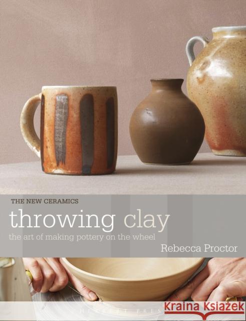 Throwing Clay: The Art of Making Pottery on the Wheel Rebecca Proctor 9781789943535 Herbert Press - książka