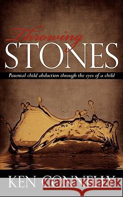 Throwing Stones: Parental Child Abduction Through the Eyes of a Child Connelly, Ken 9781440104411 iUniverse.com - książka
